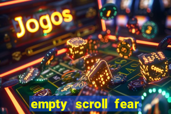 empty scroll fear and hunger best use